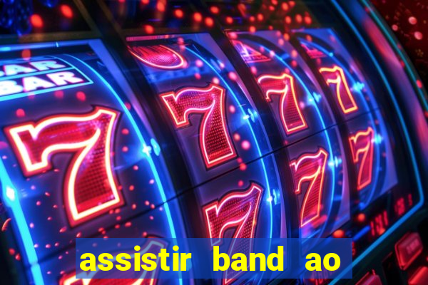 assistir band ao vivo gratis